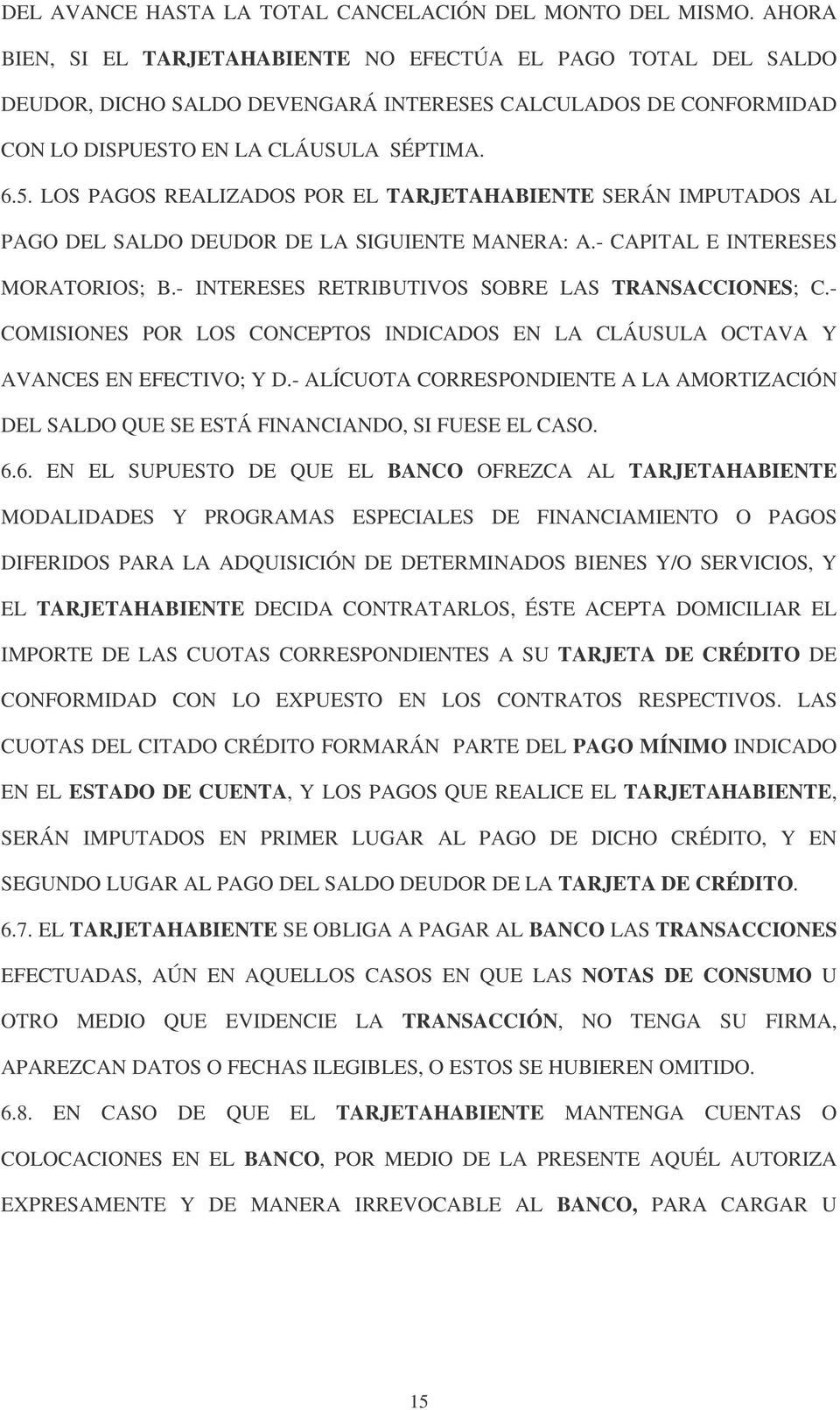 LOS PAGOS REALIZADOS POR EL TARJETAHABIENTE SERÁN IMPUTADOS AL PAGO DEL SALDO DEUDOR DE LA SIGUIENTE MANERA: A.- CAPITAL E INTERESES MORATORIOS; B.- INTERESES RETRIBUTIVOS SOBRE LAS TRANSACCIONES; C.