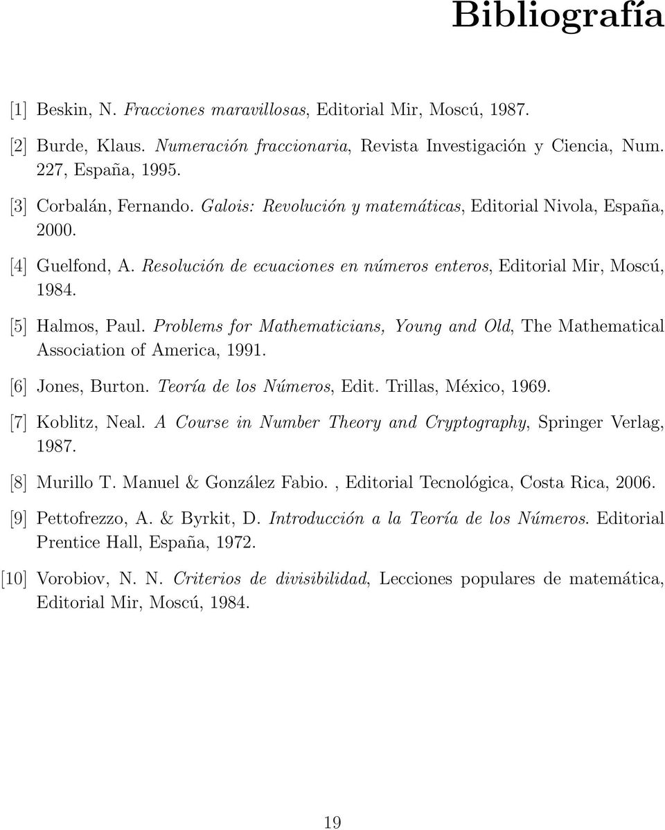 Problems for Mathematicians, Young and Old, The Mathematical Association of America, 99. [6] Jones, Burton. Teoría de los Números, Edit. Trillas, México, 969. [7] Koblitz, Neal.