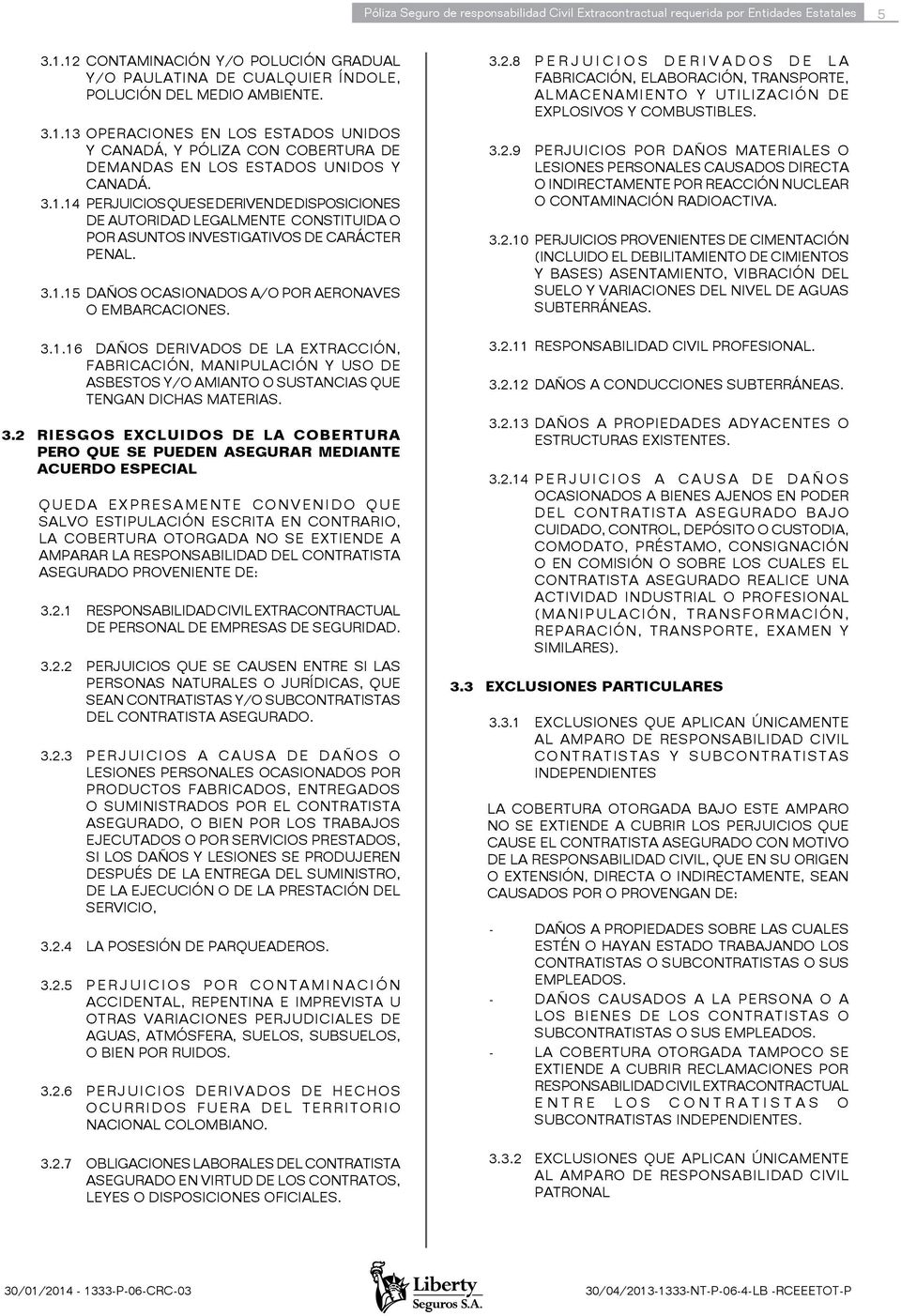 3.1.14 PERJUICIOS QUE SE DERIVEN DE DISPOSICIONES DE AUTORIDAD LEGALMENTE CONSTITUIDA O POR ASUNTOS INVESTIGATIVOS DE CARÁCTER PENAL. 3.1.15 DAÑOS OCASIONADOS A/O POR AERONAVES O EMBARCACIONES. 3.1.16 DAÑOS DERIVADOS DE LA EXTRACCIÓN, FABRICACIÓN, MANIPULACIÓN Y USO DE ASBESTOS Y/O AMIANTO O SUSTANCIAS QUE TENGAN DICHAS MATERIAS.