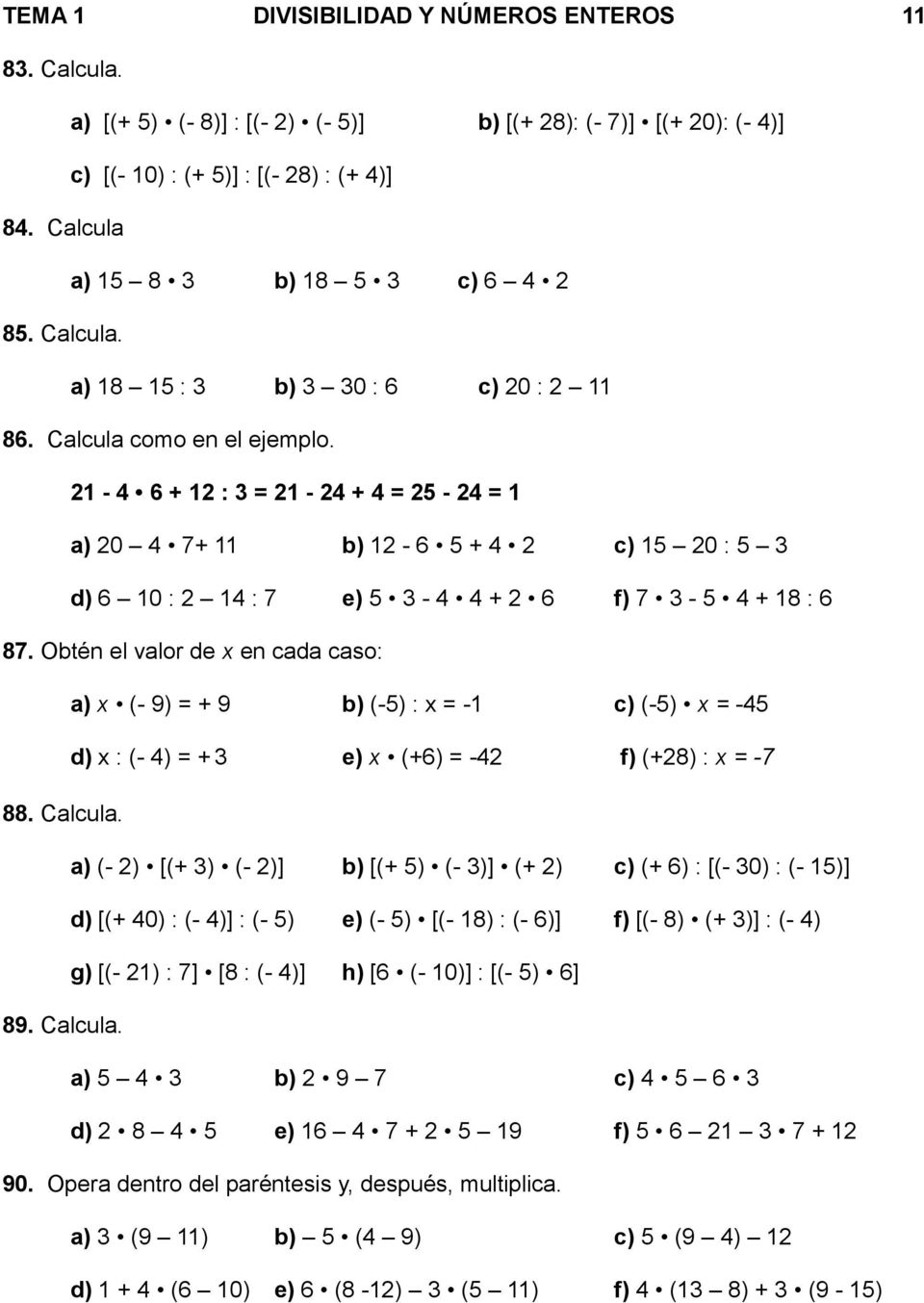 Calcula como en el ejemplo. 21-4 6 + 12 : 3 = 21-24 + 4 = 25-24 = 1 a) 20 4 7+ 11 b) 12-6 5 + 4 2 c) 15 20 : 5 3 d) 6 10 : 2 14 : 7 e) 5 3-4 4 + 2 6 f) 7 3-5 4 + 18 : 6 87.