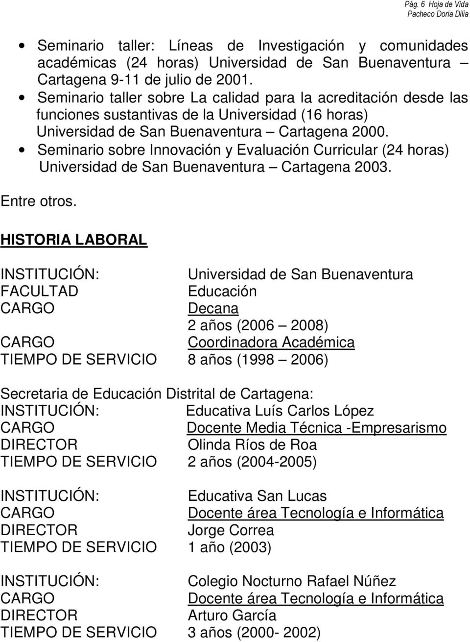 Seminario sobre Innovación y Evaluación Curricular (24 horas) Universidad de San Buenaventura Cartagena 2003. Entre otros.