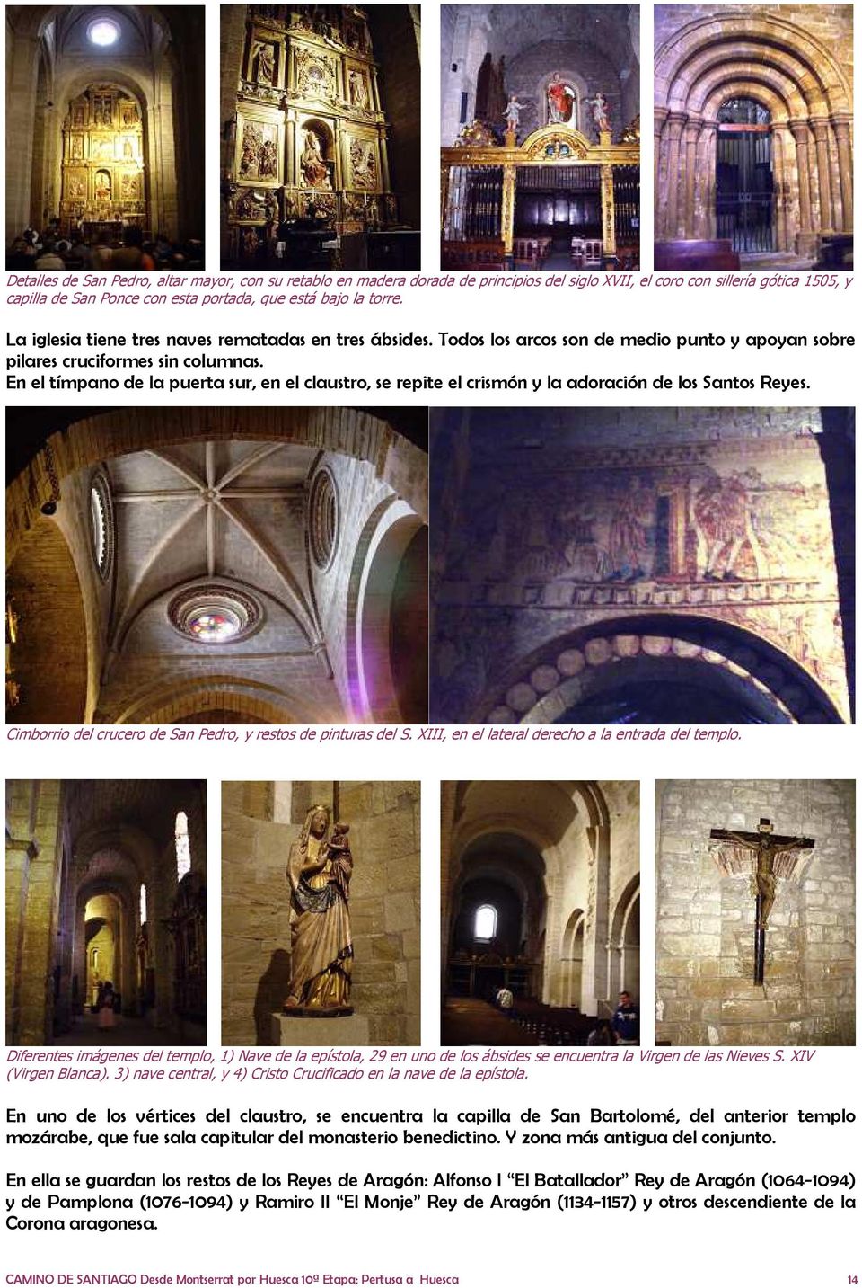 En el tímpano de la puerta sur, en el claustro, se repite el crismón y la adoración de los Santos Reyes. Cimborrio del crucero de San Pedro, y restos de pinturas del S.