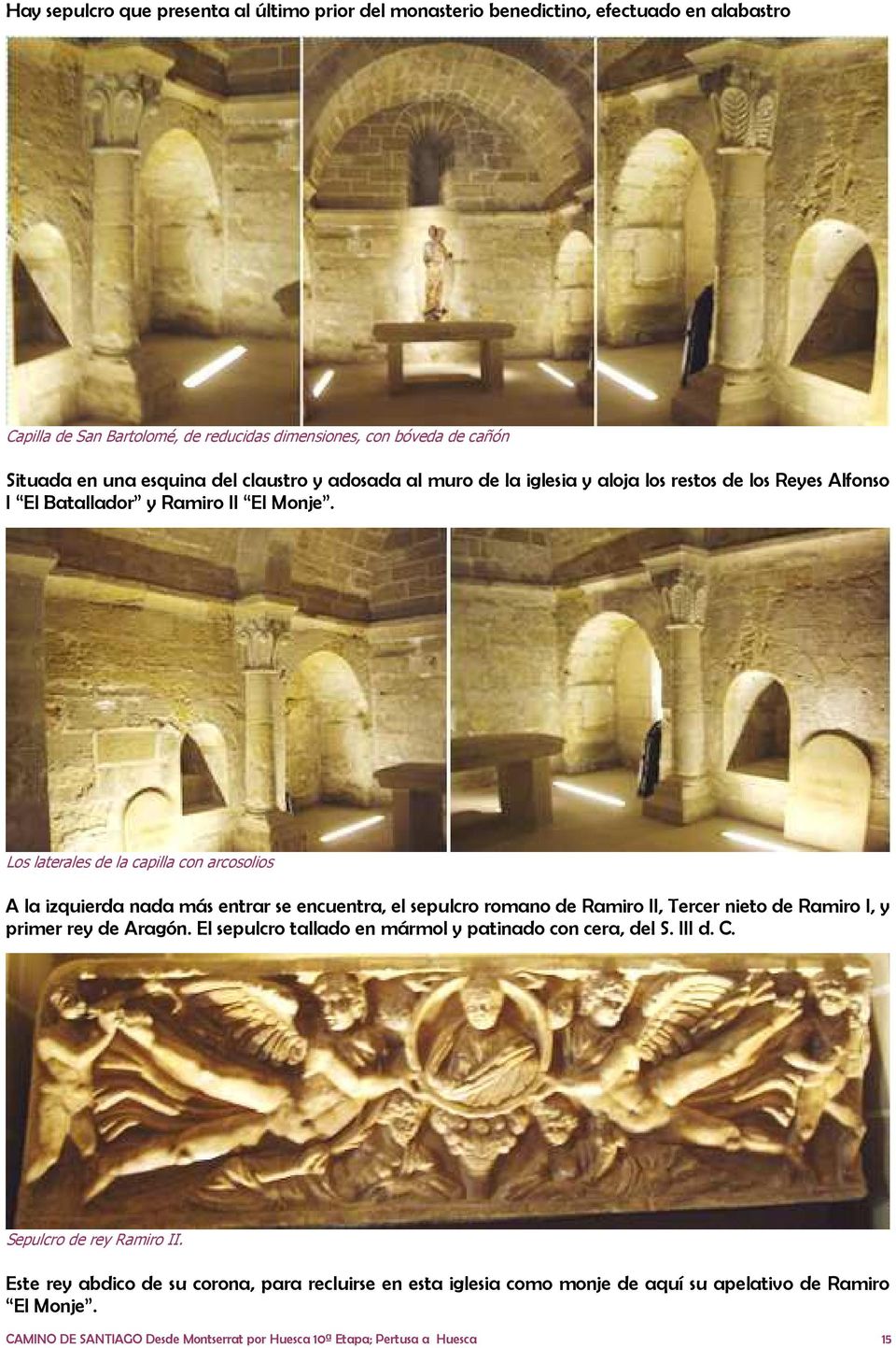 Los laterales de la capilla con arcosolios A la izquierda nada más entrar se encuentra, el sepulcro romano de Ramiro II, Tercer nieto de Ramiro I, y primer rey de Aragón.