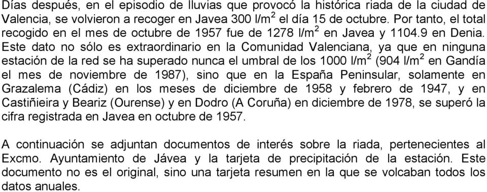 Este dato no sólo es extraordinario en la Comunidad Valenciana, ya que en ninguna estación de la red se ha superado nunca el umbral de los 1000 l/m 2 (904 l/m 2 en Gandía el mes de noviembre de