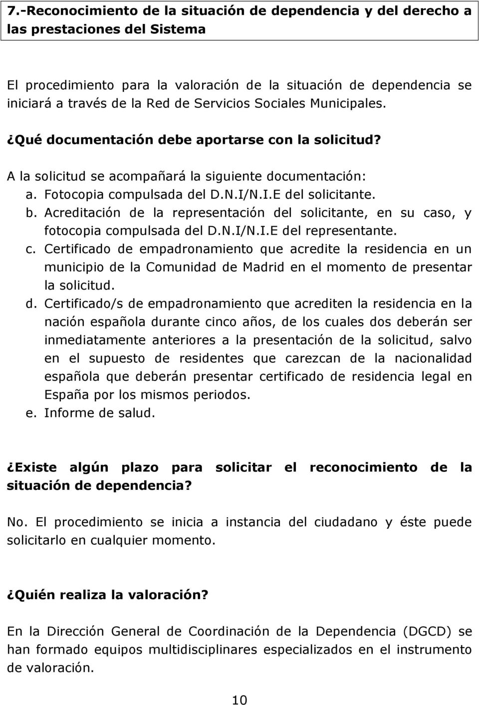 Acreditación de la representación del solicitante, en su caso, y fotocopia compulsada del D.N.I/N.I.E del representante. c. Certificado de empadronamiento que acredite la residencia en un municipio de la Comunidad de Madrid en el momento de presentar la solicitud.