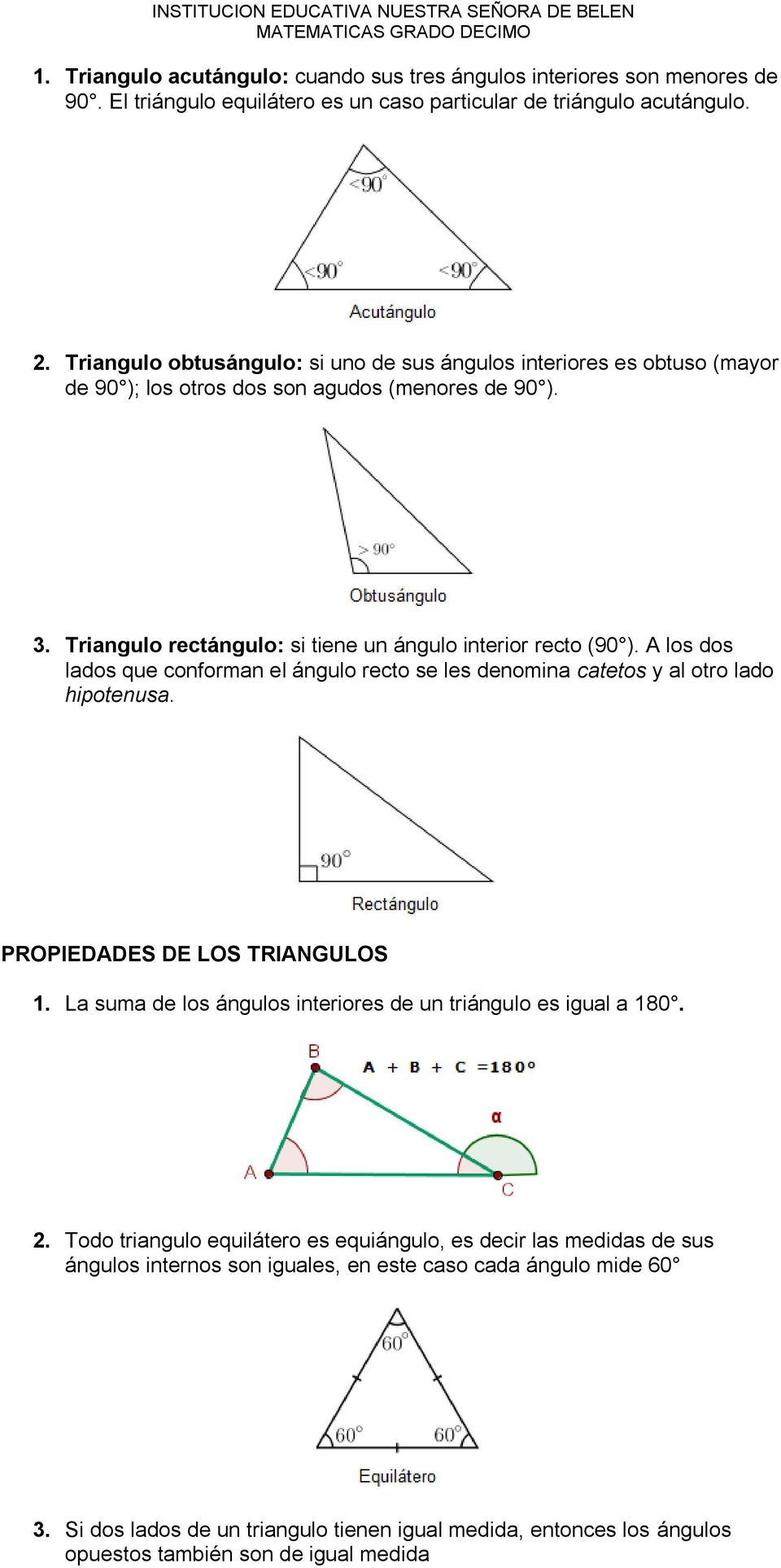 A los dos lados que conforman el ángulo recto se les denomina catetos y al otro lado hipotenusa. PROPIEDADES DE LOS TRIANGULOS 1. La suma de los ángulos interiores de un triángulo es igual a 180.