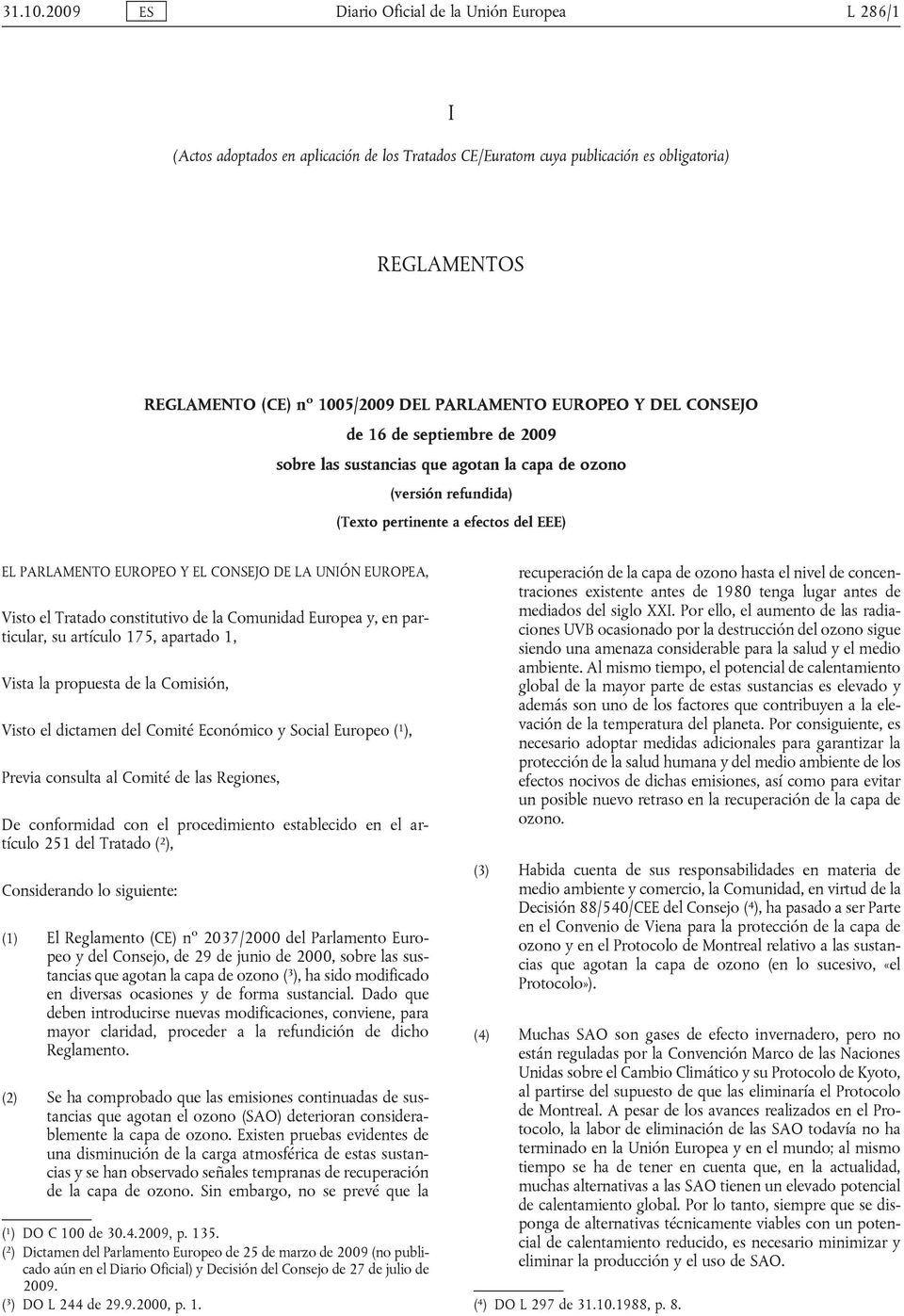 EUROPEO Y DEL CONSEJO de 16 de septiembre de 2009 sobre las sustancias que agotan la capa de ozono (versión refundida) (Texto pertinente a efectos del EEE) EL PARLAMENTO EUROPEO Y EL CONSEJO DE LA