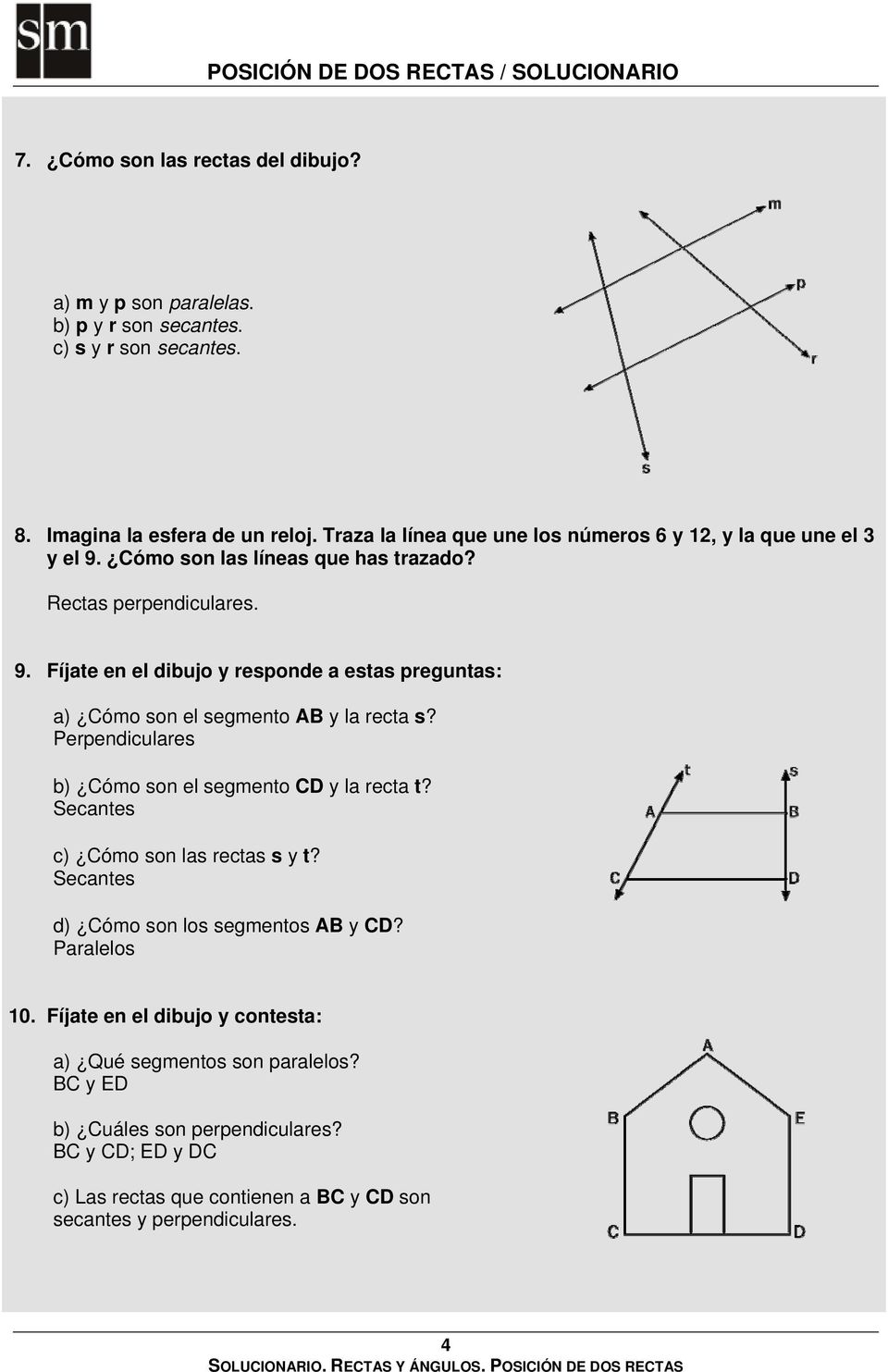 Perpendiculares b) Cómo son el segmento CD y la recta t? Secantes c) Cómo son las rectas s y t? Secantes d) Cómo son los segmentos AB y CD? Paralelos 10.