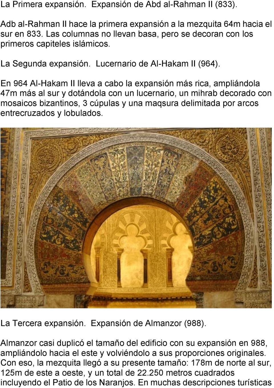En 964 Al-Hakam II lleva a cabo la expansión más rica, ampliándola 47m más al sur y dotándola con un lucernario, un mihrab decorado con mosaicos bizantinos, 3 cúpulas y una maqsura delimitada por