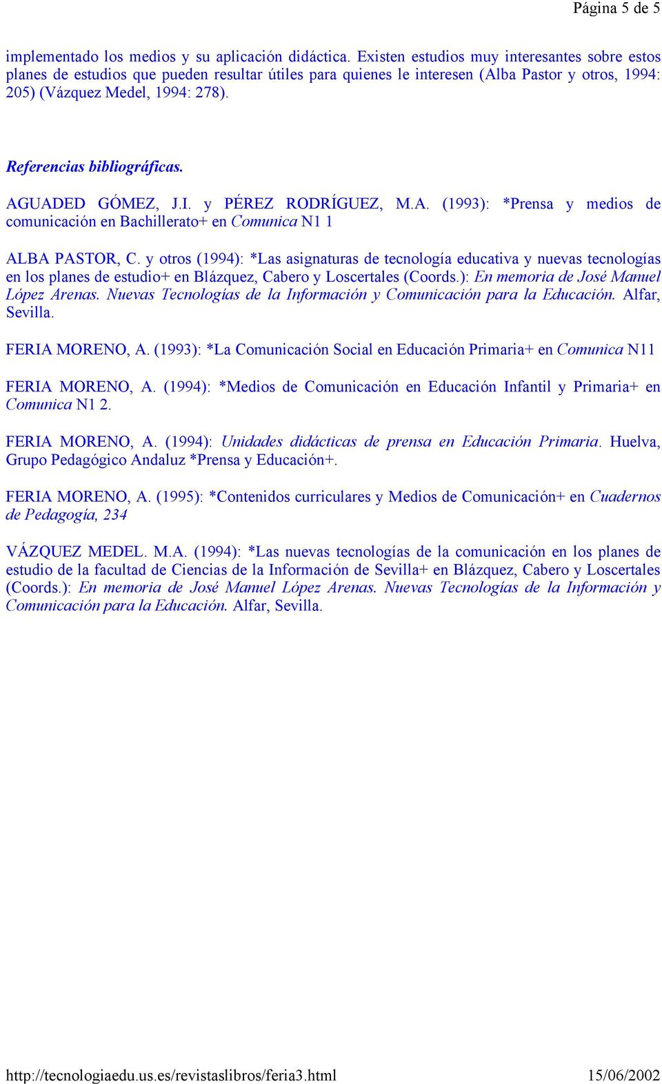 Referencias bibliográficas. AGUADED GÓMEZ, J.I. y PÉREZ RODRÍGUEZ, M.A. (1993): *Prensa y medios de comunicación en Bachillerato+ en Comunica N1 1 ALBA PASTOR, C.