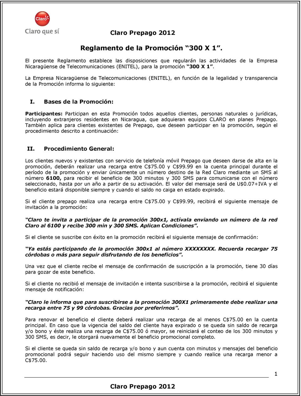 La Empresa Nicaragüense de Telecomunicaciones (ENITEL), en función de la legalidad y transparencia de la Promoción informa lo siguiente: I.