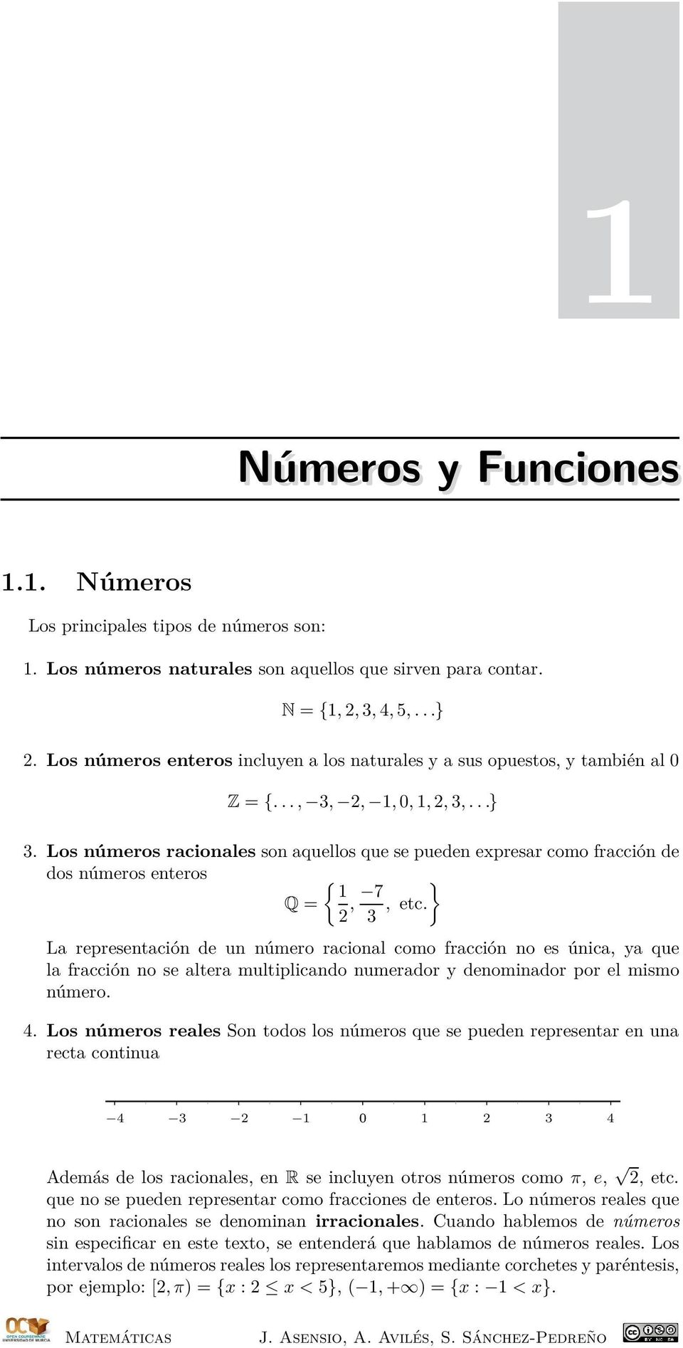 Los números racionales son aquellos que se pueden expresar como fracción de dos números enteros { Q =, 7 }, etc.