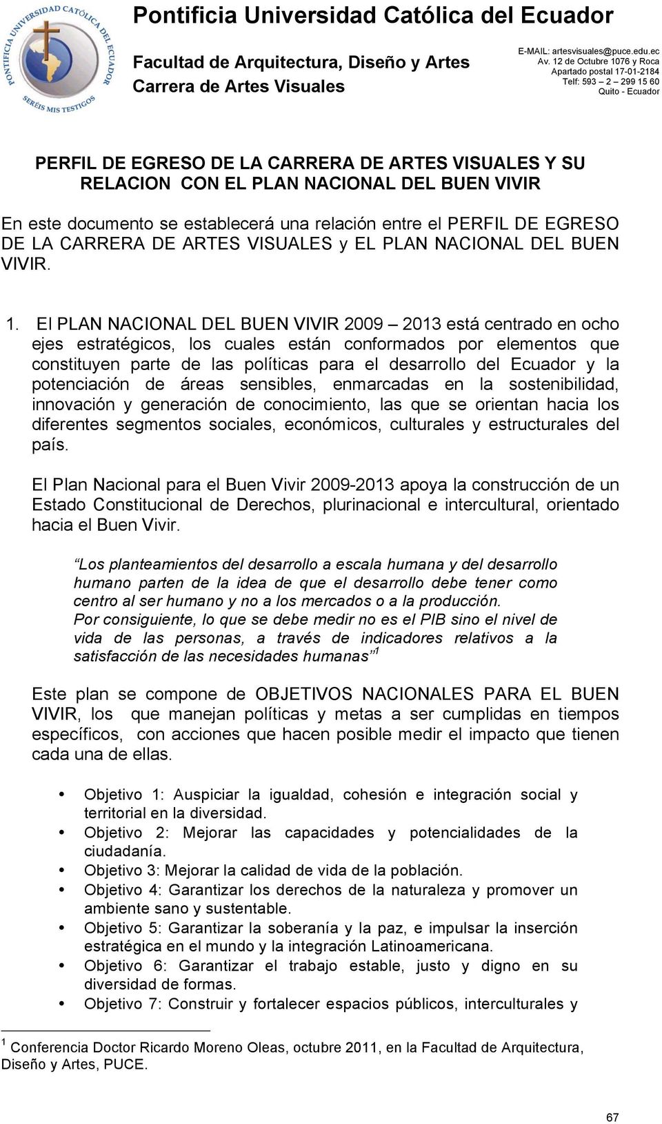 El PLAN NACIONAL DEL BUEN VIVIR 2009 2013 está centrado en ocho ejes estratégicos, los cuales están conformados por elementos que constituyen parte de las políticas para el desarrollo del Ecuador y