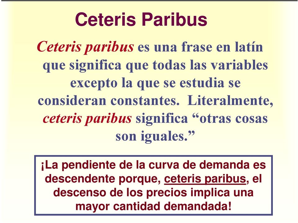 Literalmente, ceteris paribus significa otras cosas son iguales.