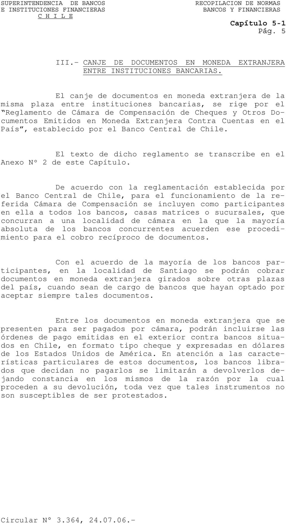Extranjera Contra Cuentas en el País, establecido por el Banco Central de Chile. El texto de dicho reglamento se transcribe en el Anexo Nº 2 de este Capítulo.