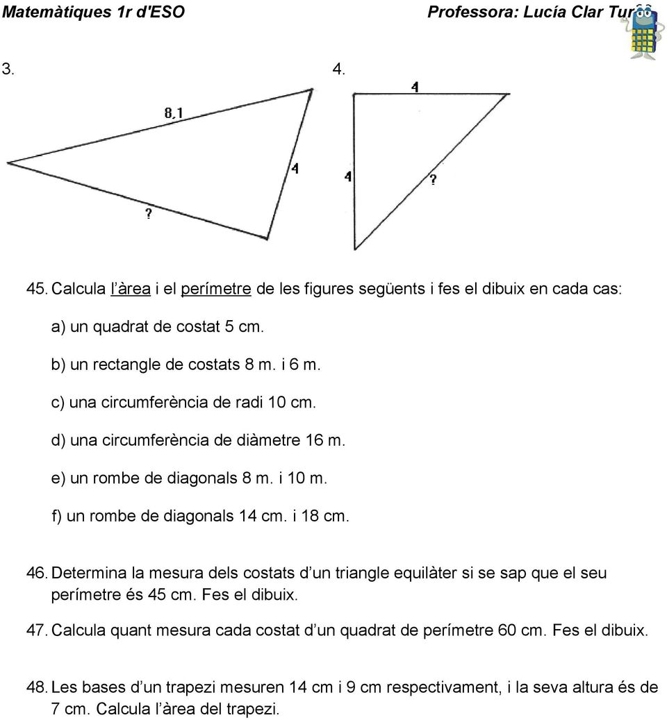46.Determina la mesura dels costats d un triangle equilàter si se sap que el seu perímetre és 4 cm. Fes el dibuix. 47.