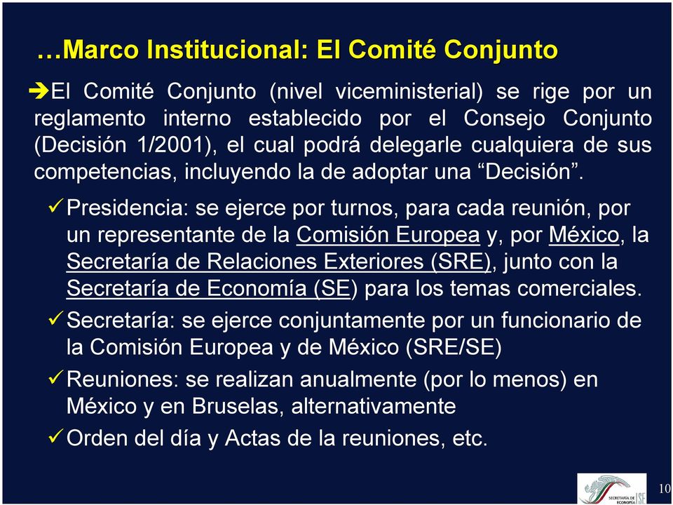 Presidencia: se ejerce por turnos, para cada reunión, por un representante de la Comisión Europea y, por México, la Secretaría de Relaciones Exteriores (SRE), junto con la Secretaría