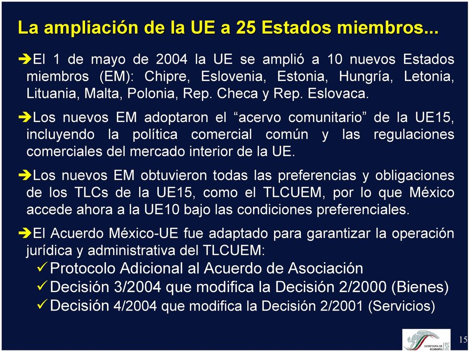 Los nuevos EM obtuvieron todas las preferencias y obligaciones de los TLCs de la UE15, como el TLCUEM, por lo que México accede ahora a la UE10 bajo las condiciones preferenciales.