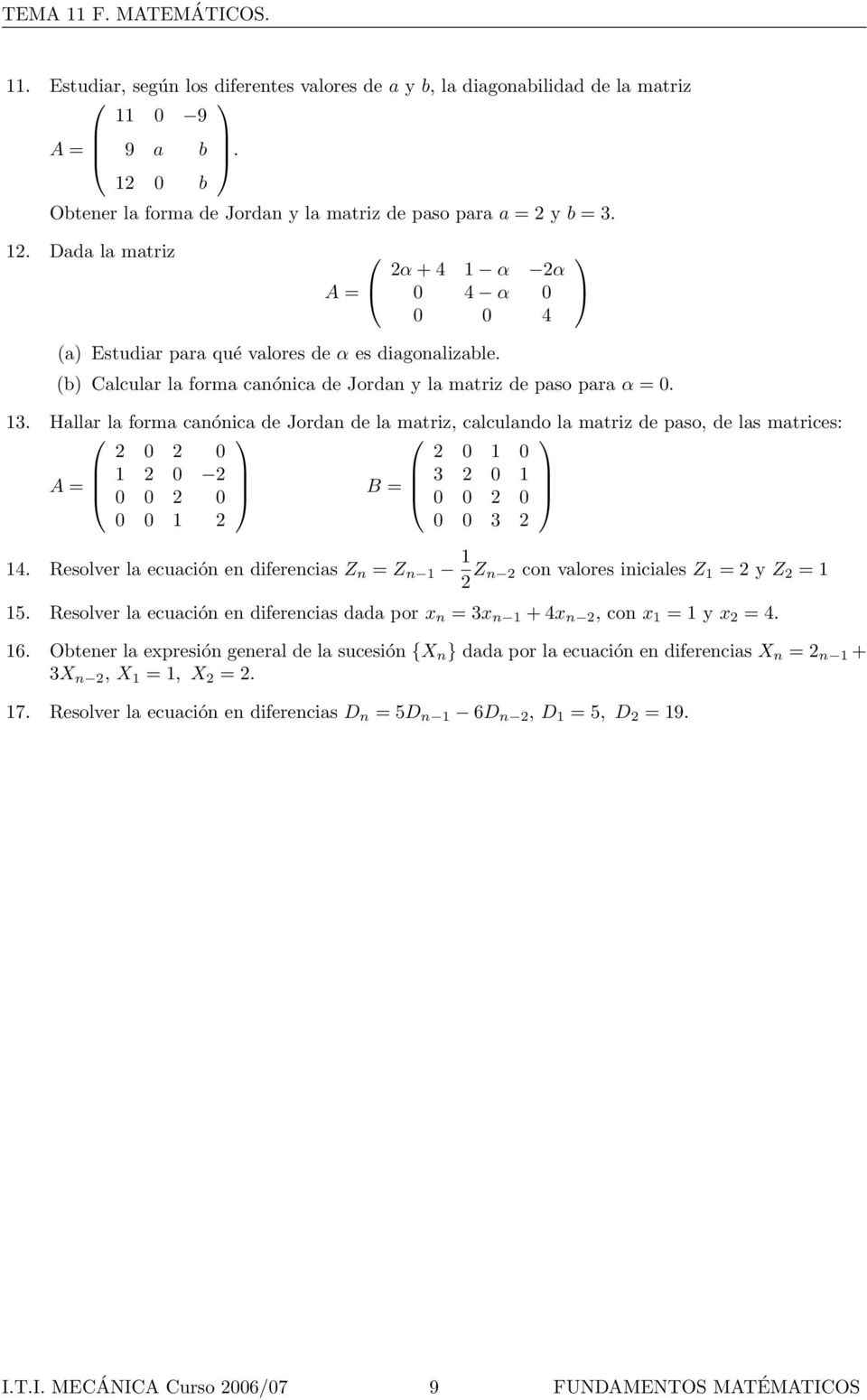 de Jordan de la matriz, calculando la matriz de paso, de las matrices: 2 0 2 0 2 0 1 0 A = 1 2 0 2 0 0 2 0 B = 3 2 0 1 0 0 2 0 0 0 1 2 0 0 3 2 14 Resolver la ecuación en diferencias Z n = Z n 1 1 2 Z