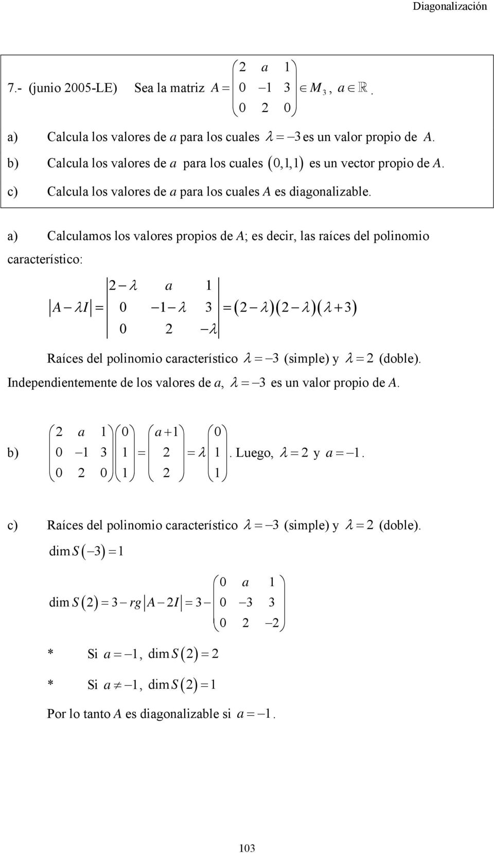 Raíces del polinomio característico λ = 3 (simple) y λ = (doble) Independientemente de los valores de a, λ = 3 es un valor propio de b) a 1 a+ 1 1 3 1 = = λ 1 Luego, λ = y a = 1 1 1 c) Raíces