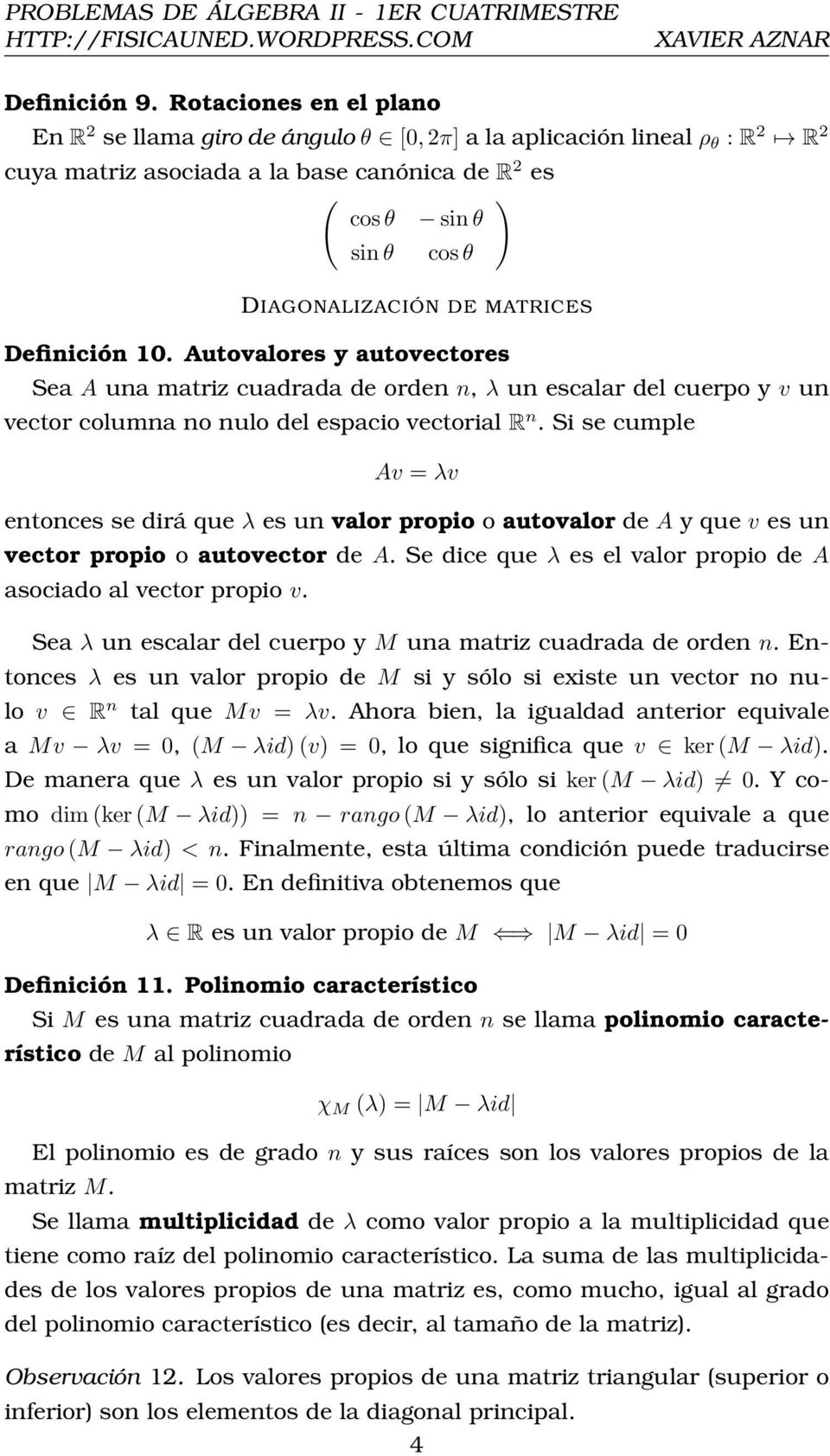 Definición. Autovalores y autovectores Sea A una matriz cuadrada de orden n, λ un escalar del cuerpo y v un vector columna no nulo del espacio vectorial R n.