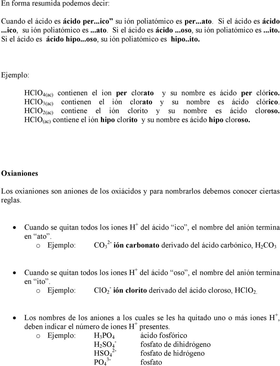 HClO 3(ac) contienen el ión clorato y su nombre es ácido clórico. HClO 2(ac) contiene el ión clorito y su nombre es ácido cloroso.