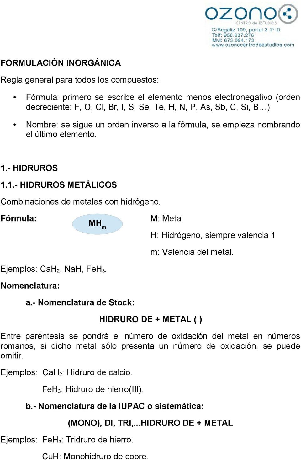 Fórmula: MH m M: Metal H: Hidrógeno, siempre valencia 1 m: Valencia del metal. Ejemplos: CaH 2, NaH, FeH 3. Nomenclatura: a.