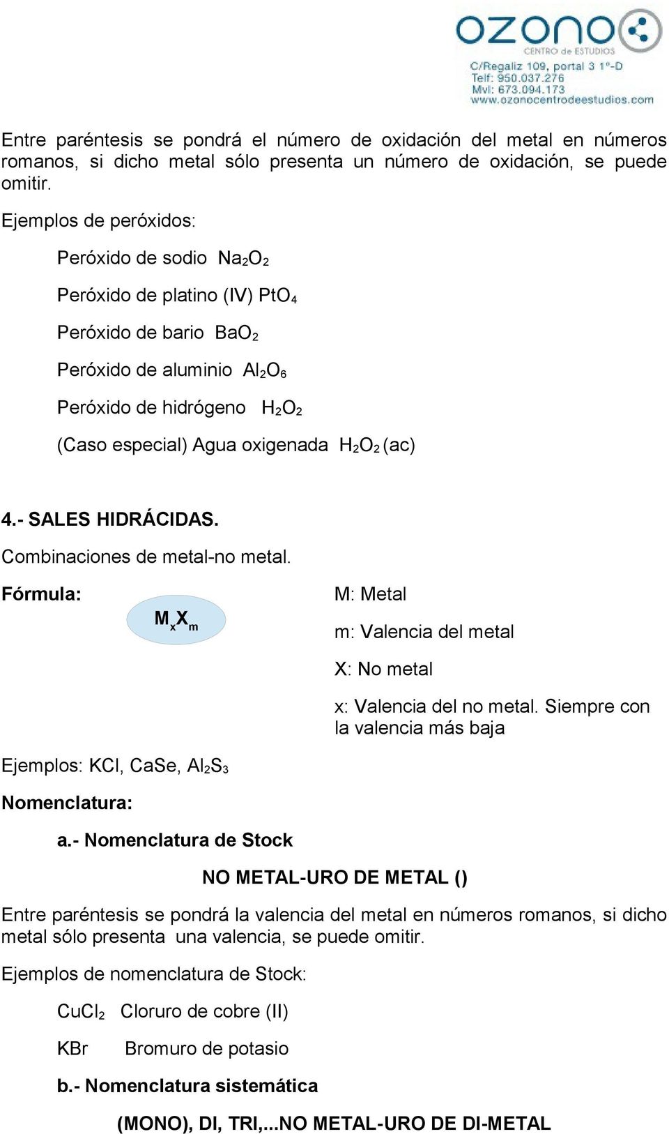 O 2 (ac) 4.- SALES HIDRÁCIDAS. Combinaciones de metal-no metal. Fórmula: M: Metal M x X m m: Valencia del metal X: No metal x: Valencia del no metal.