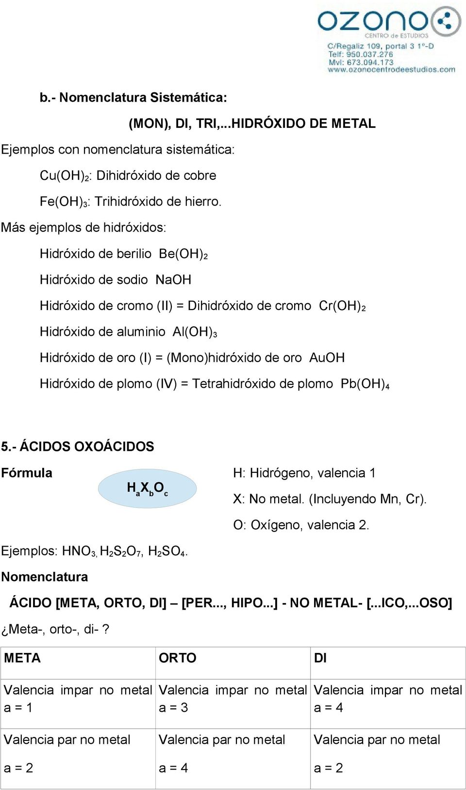 (Mono)hidróxido de oro AuOH Hidróxido de plomo (IV) = Tetrahidróxido de plomo Pb(OH) 4 5.- ÁCIDOS OXOÁCIDOS Fórmula H: Hidrógeno, valencia 1 H a X b O c X: No metal. (Incluyendo Mn, Cr).