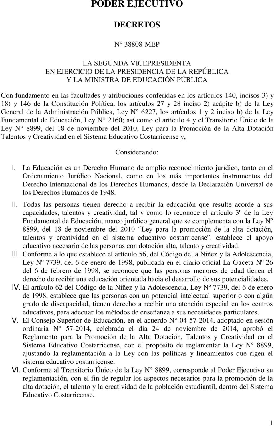 artículos 1 y 2 inciso b) de la Ley Fundamental de Educación, Ley N 2160; así como el artículo 4 y el Transitorio Único de la Ley N 8899, del 18 de noviembre del 2010, Ley para la Promoción de la