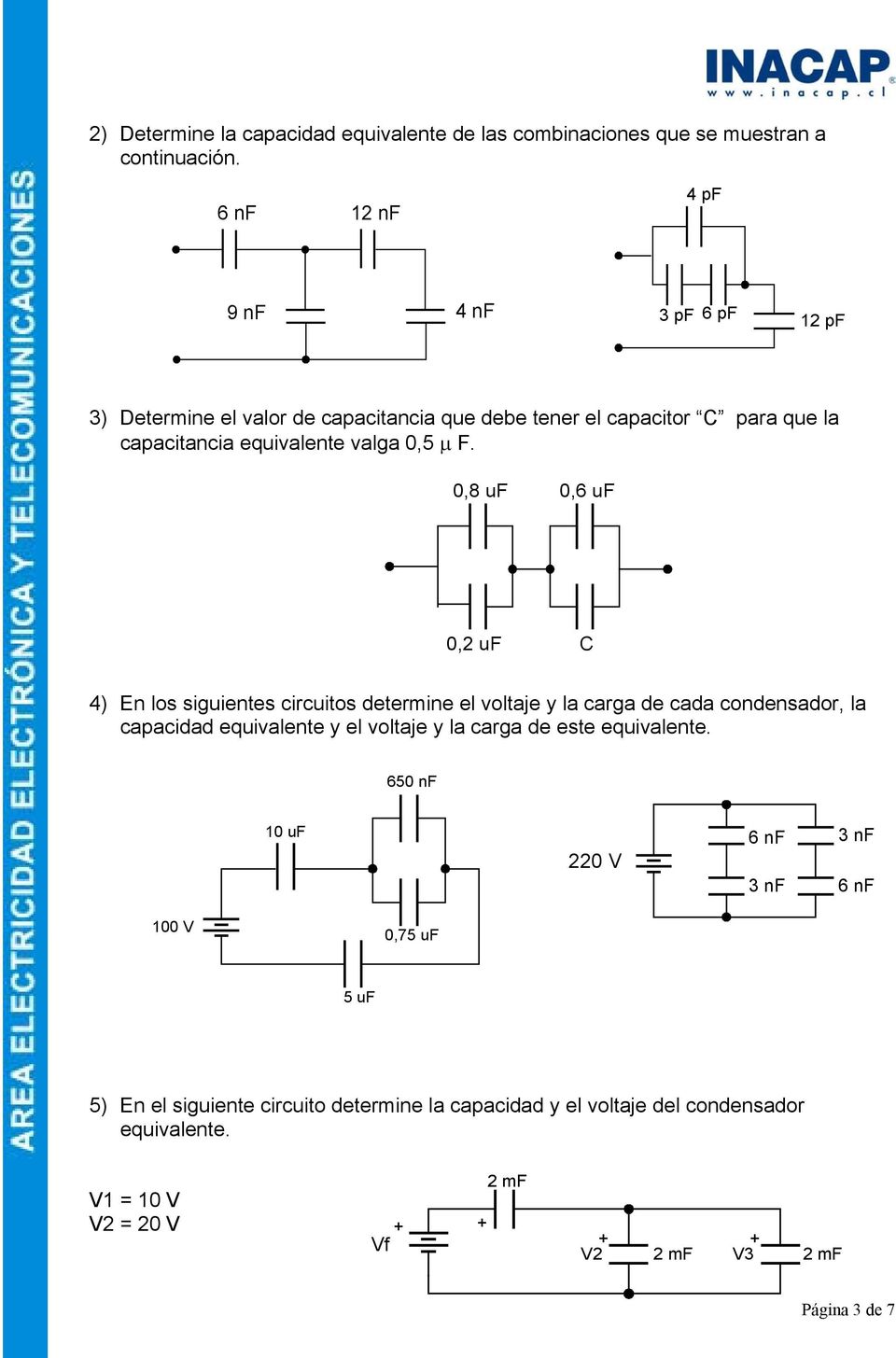 F. 0,8 uf 0,6 uf 0,2 uf C 4) En los siguientes circuitos determine el voltaje y la carga de cada condensador, la capacidad equivalente y el voltaje y la carga