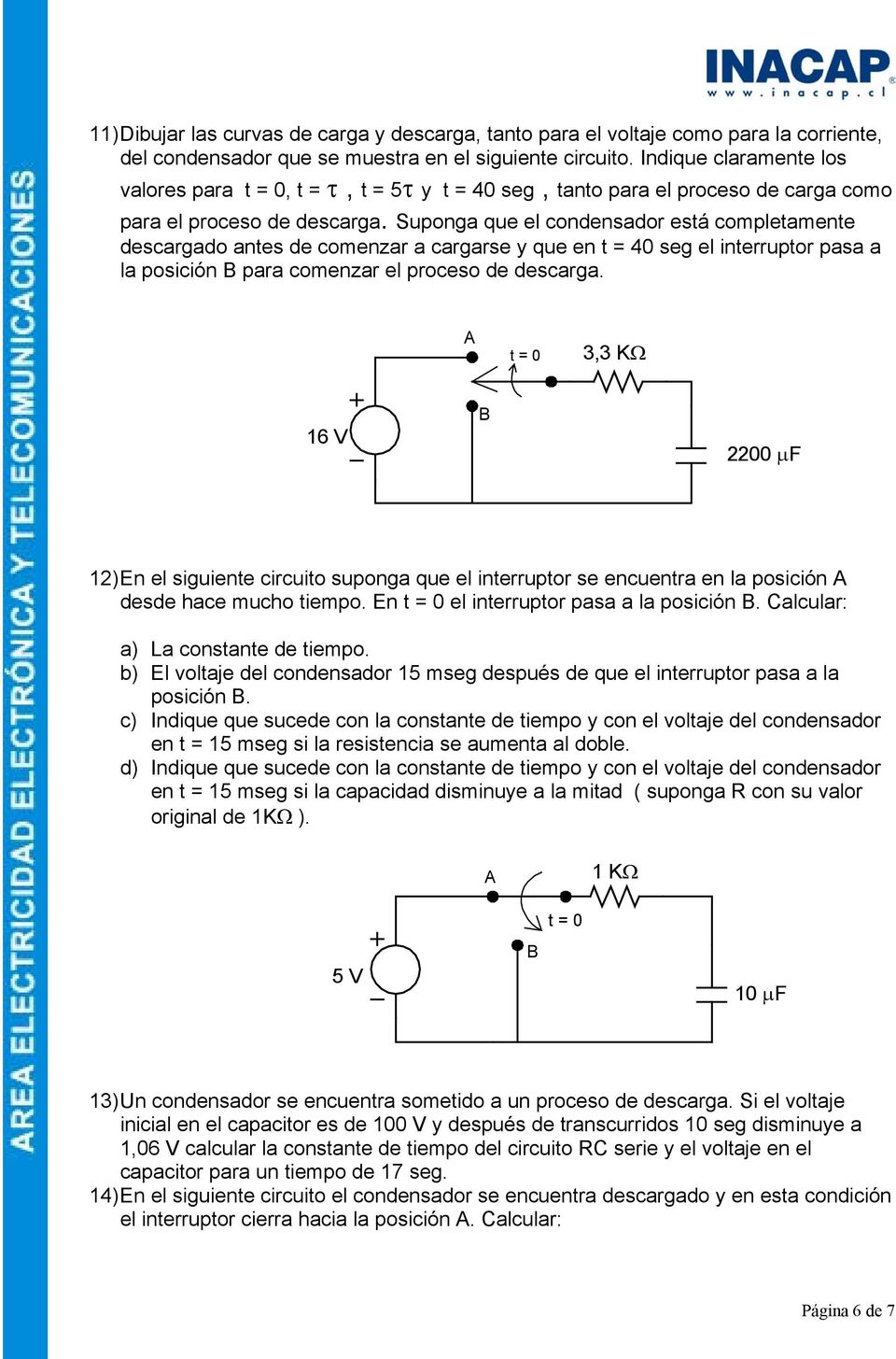 Suponga que el condensador está completamente descargado antes de comenzar a cargarse y que en t = 40 seg el interruptor pasa a la posición B para comenzar el proceso de descarga.