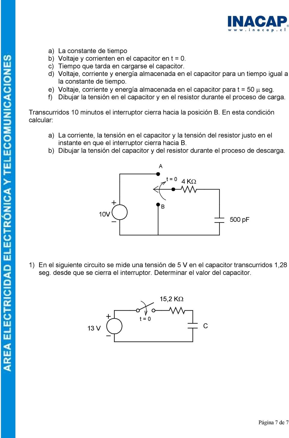 f) Dibujar la tensión en el capacitor y en el resistor durante el proceso de carga. Transcurridos 10 minutos el interruptor cierra hacia la posición B.