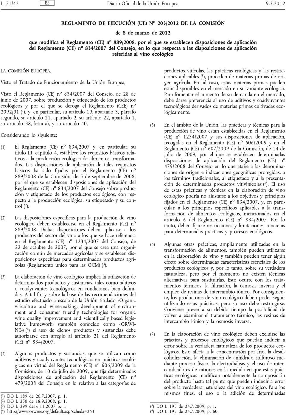 (CE) n o 834/2007 del Consejo, en lo que respecta a las disposiciones de aplicación referidas al vino ecológico LA COMISIÓN EUROPEA, Visto el Tratado de Funcionamiento de la Unión Europea, Visto el
