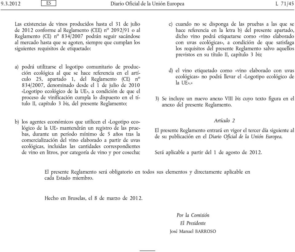 referencia en el artículo 25, apartado 1, del Reglamento (CE) n o 834/2007, denominado desde el 1 de julio de 2010 «Logotipo ecológico de la UE», a condición de que el proceso de vinificación cumpla
