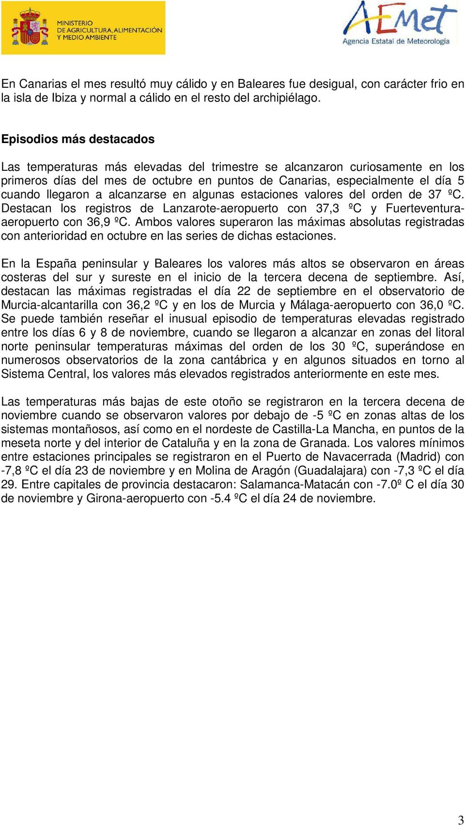 alcanzarse en algunas estaciones valores del orden de 37 ºC. Destacan los registros de Lanzarote-aeropuerto con 37,3 ºC y Fuerteventuraaeropuerto con 36,9 ºC.