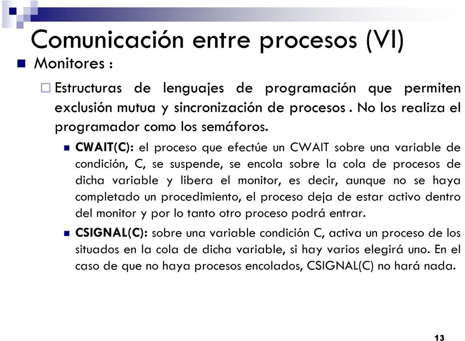 CWAIT(C): el proceso que efectúe un CWAIT sobre una variable de condición, C, se suspende, se encola sobre la cola de procesos de dicha variable y libera el monitor, es decir,