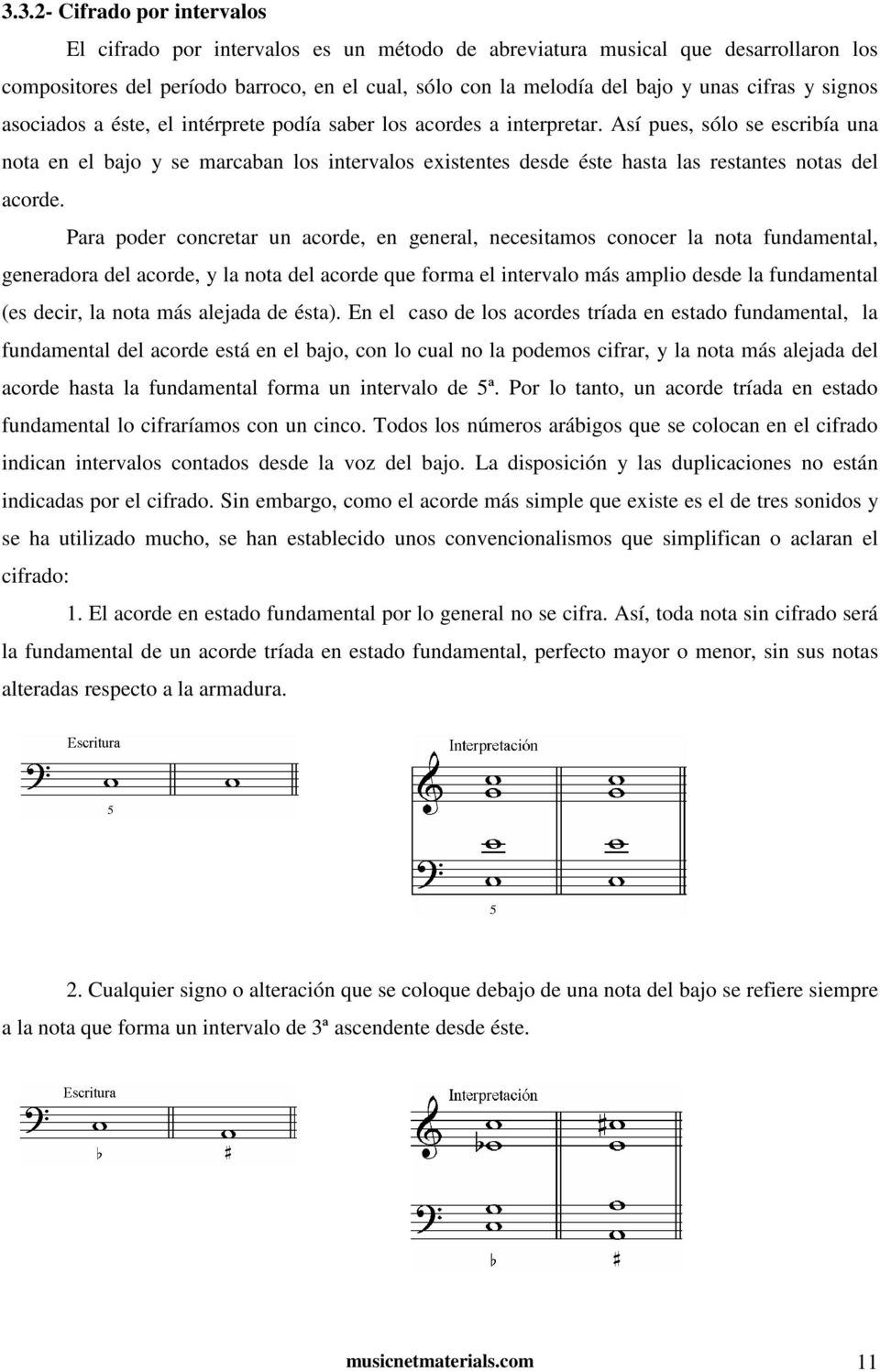 Así pues, sólo se escribía una nota en el bajo y se marcaban los intervalos existentes desde éste hasta las restantes notas del acorde.