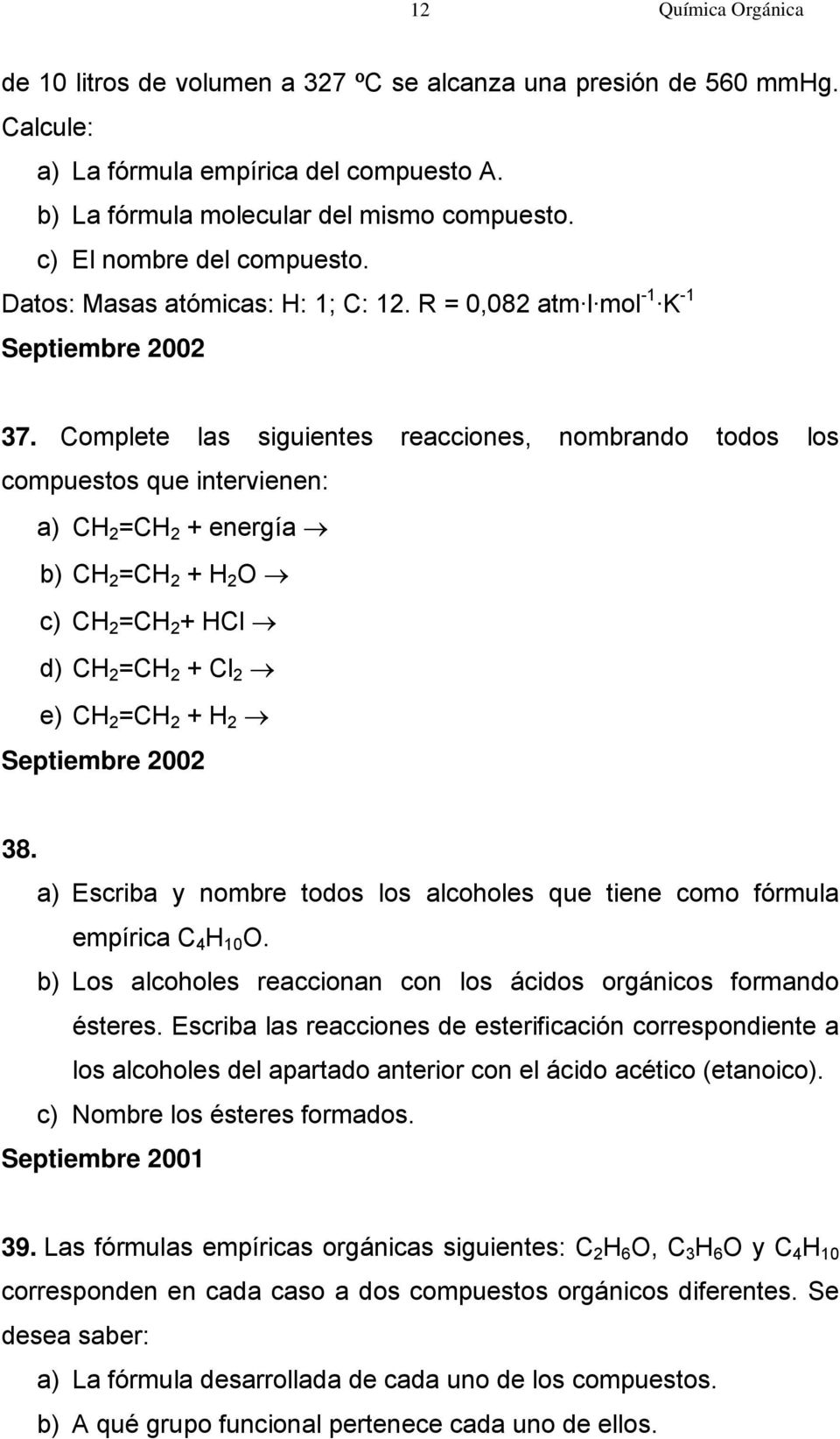 Complete las siguientes reacciones, nombrando todos los compuestos que intervienen: a) CH 2 =CH 2 + energía b) CH 2 =CH 2 + H 2 O c) CH 2 =CH 2 + HCl d) CH 2 =CH 2 + Cl 2 e) CH 2 =CH 2 + H 2