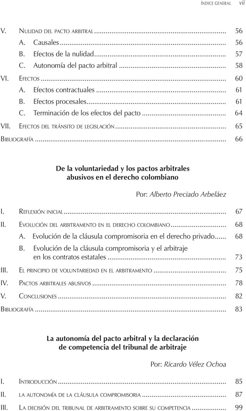 .. 66 De la voluntariedad y los pactos arbitrales abusivos en el derecho colombiano Por: Alberto Preciado Arbeláez I. Reflexión i n i c i al... 67 II.