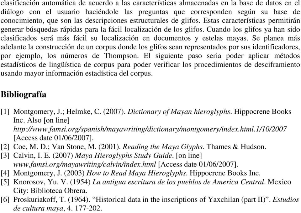 Cuando los glifos ya han sido clasificados será más fácil su localización en documentos y estelas mayas.
