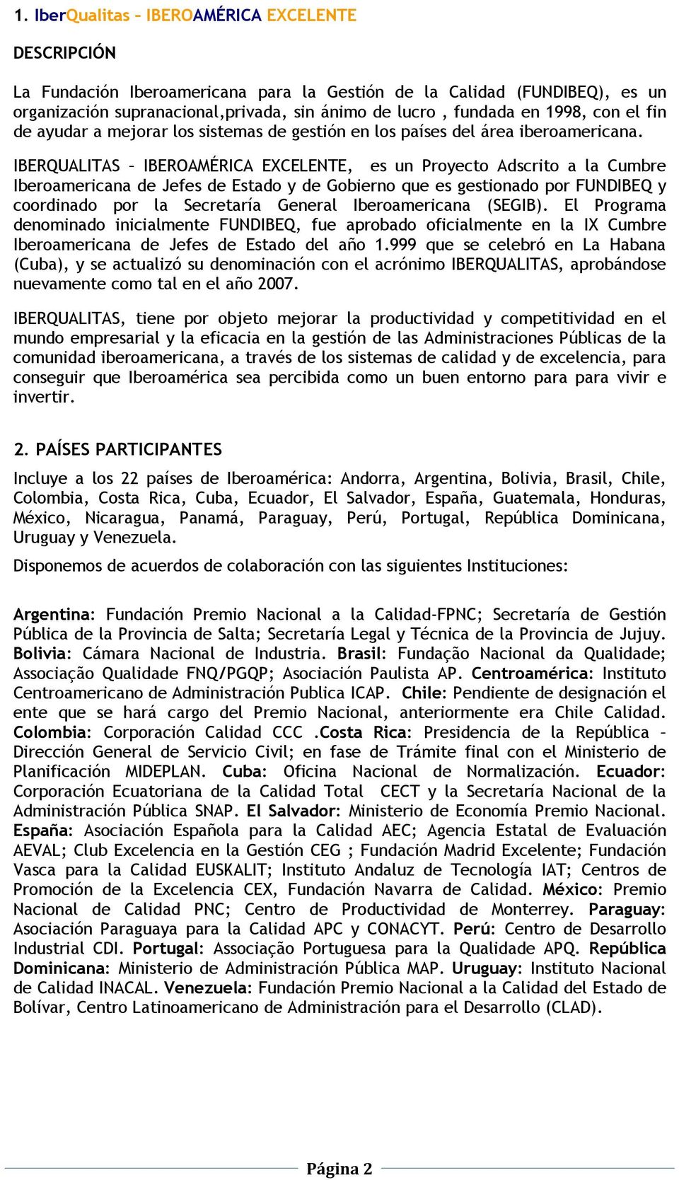 IBERQUALITAS IBEROAMÉRICA EXCELENTE, es un Proyecto Adscrito a la Cumbre Iberoamericana de Jefes de Estado y de Gobierno que es gestionado por FUNDIBEQ y coordinado por la Secretaría General