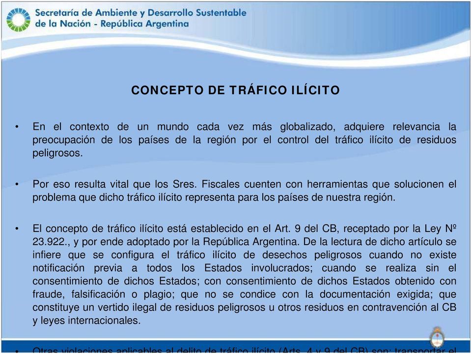 El concepto de tráfico ilícito está establecido en el Art. 9 del CB, receptado por la Ley Nº 23.922., y por ende adoptado por la República Argentina.