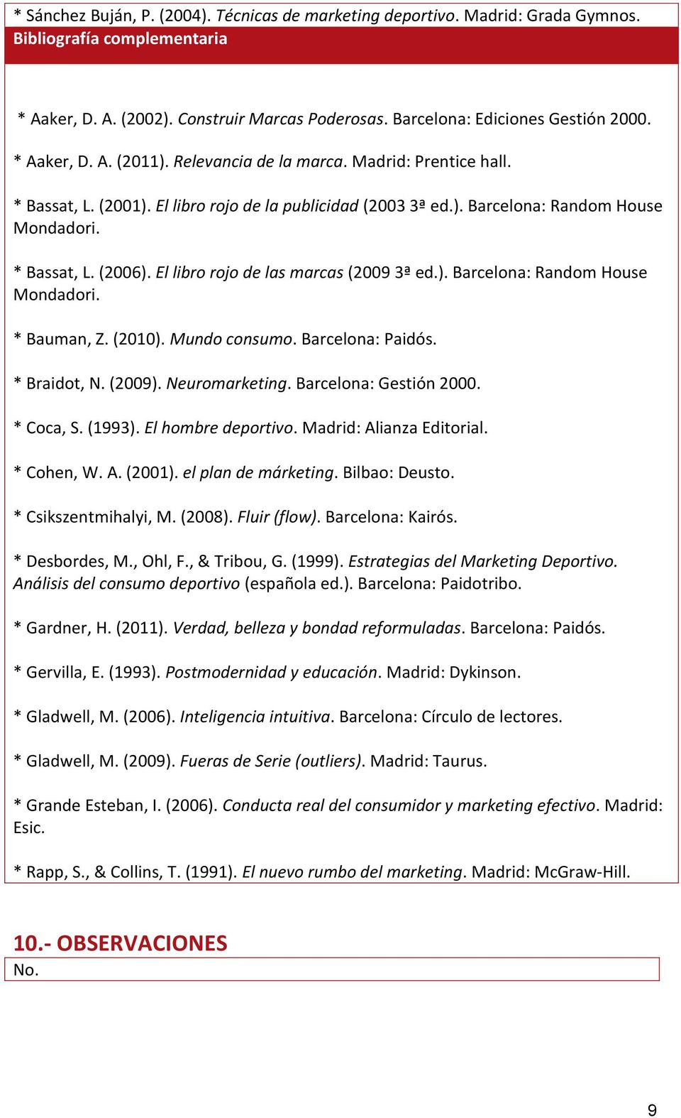 El libro rojo de las marcas (2009 3ª ed.). Barcelona: Random House Mondadori. * Bauman, Z. (2010). Mundo consumo. Barcelona: Paidós. * Braidot, N. (2009). Neuromarketing. Barcelona: Gestión 2000.