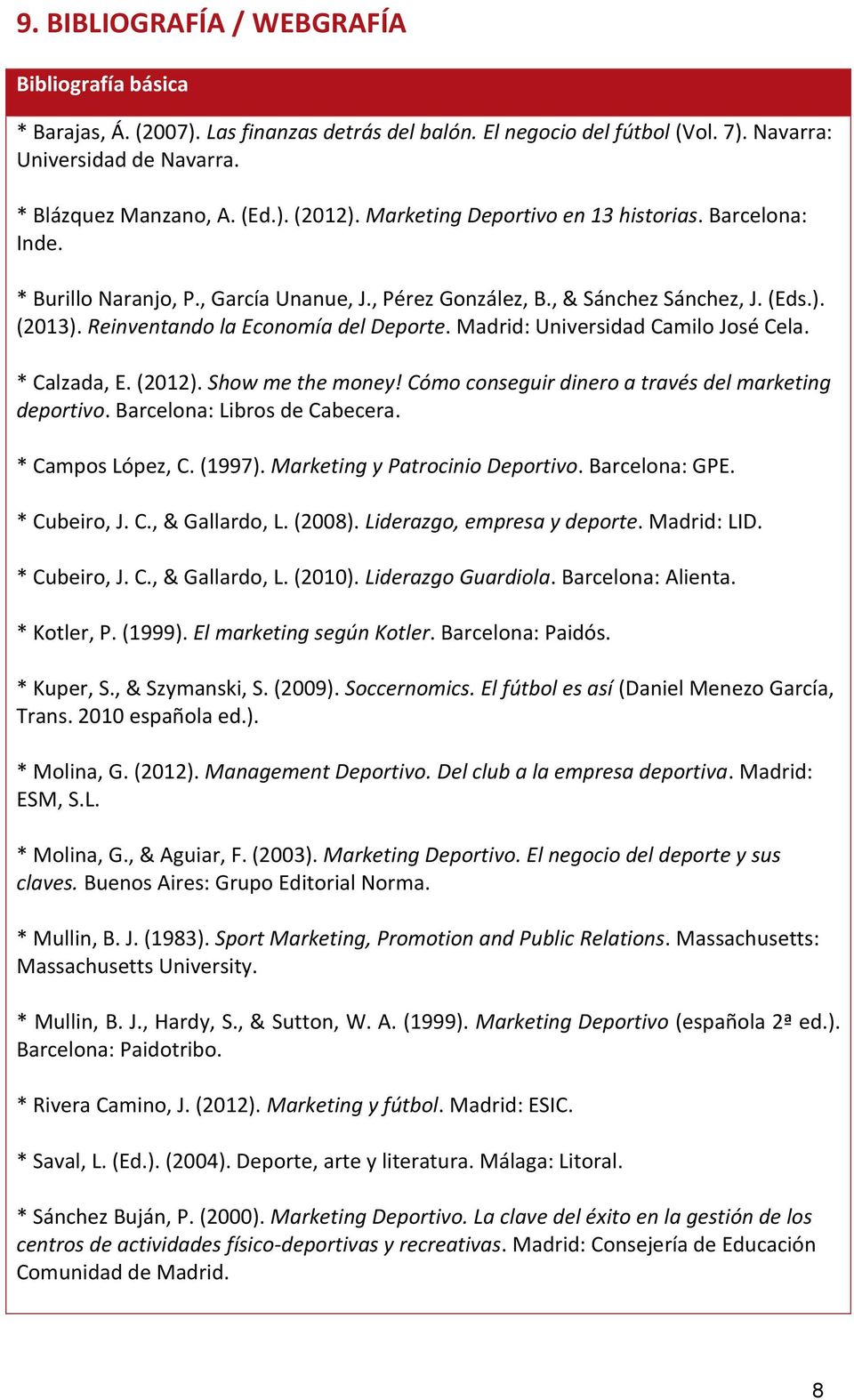 Madrid: Universidad Camilo José Cela. * Calzada, E. (2012). Show me the money! Cómo conseguir dinero a través del marketing deportivo. Barcelona: Libros de Cabecera. * Campos López, C. (1997).