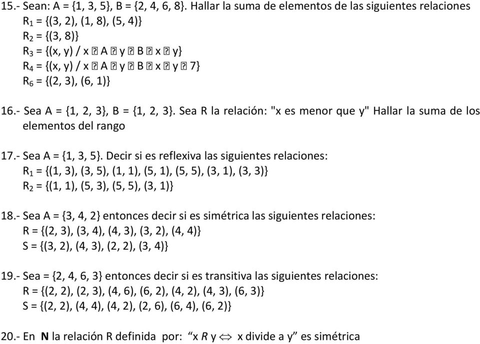 - Sea A = {1,, 3}, B = {1,, 3}. Sea R la relación: "x es menor que y" Hallar la suma de los elementos del rango 17.- Sea A = {1, 3, 5}.