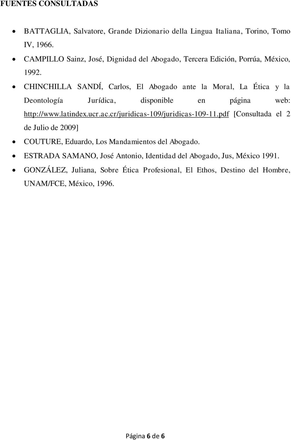 CHINCHILLA SANDÍ, Carlos, El Abogado ante la Moral, La Ética y la Deontología Jurídica, disponible en página web: http://www.latindex.ucr.ac.