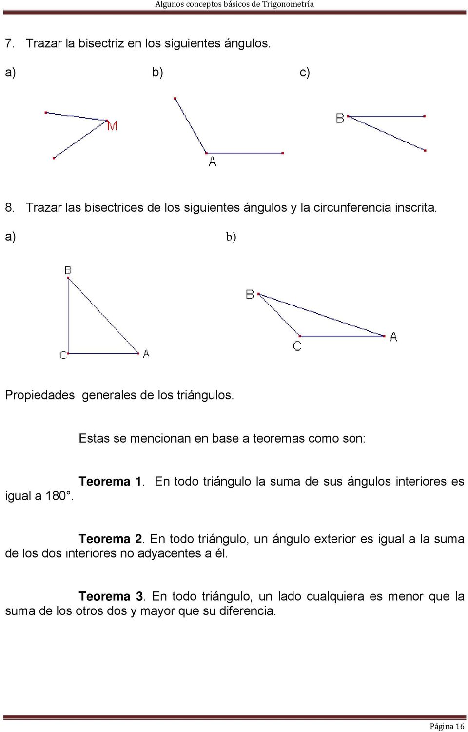 Estas se mencionan en base a teoremas como son: igual a 180. Teorema 1. En todo triángulo la suma de sus ángulos interiores es Teorema 2.