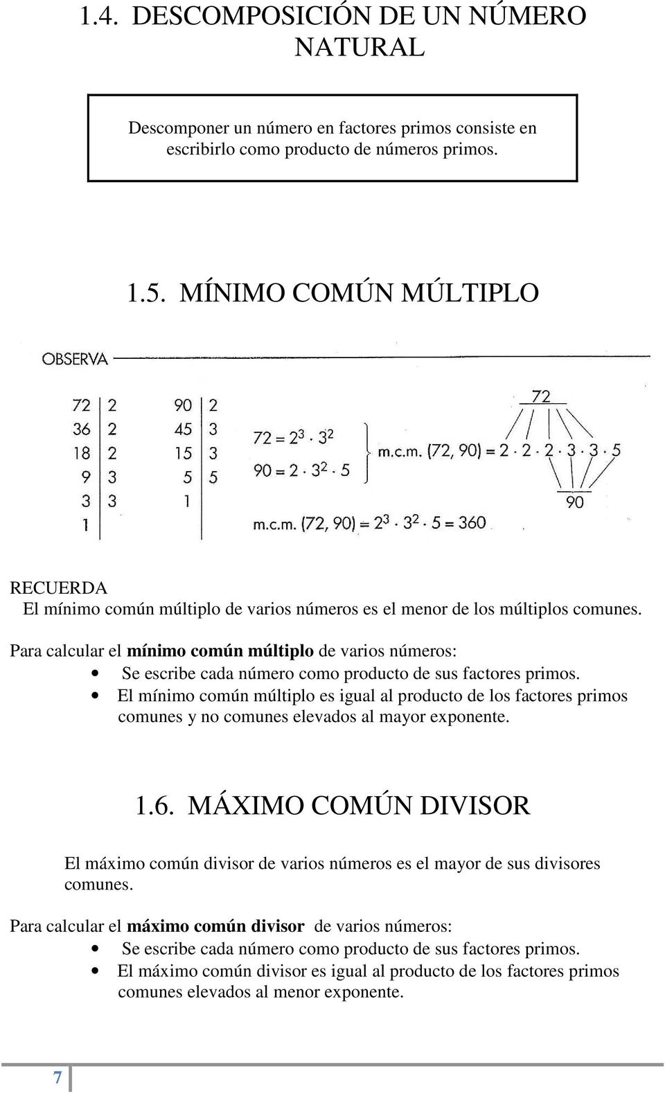 Para calcular el mínimo común múltiplo de varios números: Se escribe cada número como producto de sus factores primos.