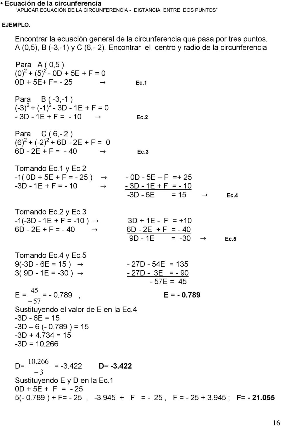 1 Para B ( -3,-1 ) (-3) 2 + (-1) 2-3D - 1E + F 0-3D - 1E + F - 10 Ec.2 Para C ( 6,- 2 ) (6) 2 + (-2) 2 + 6D - 2E + F 0 6D - 2E + F - 40 Ec.3 Tomando Ec.1 y Ec.